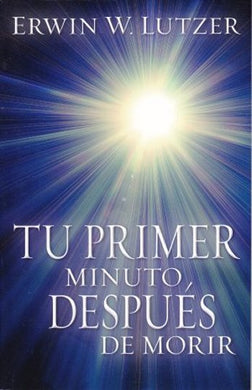 Tu primer minuto después de morir | Erwin Lutzer | Editorial Portavoz