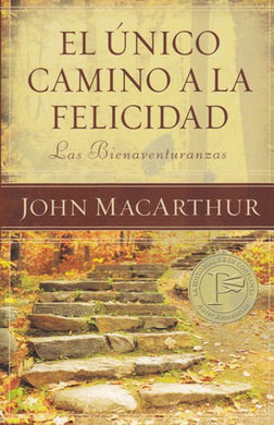 El único camino a la felicidad | John MacArthur | Editorial Portavoz