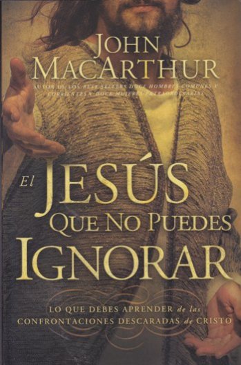 El Jesús que no puedes ignorar | John MacArthur | Grupo Nelson 