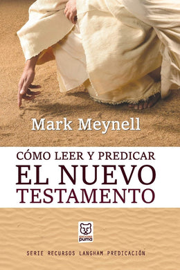 Cómo leer y predicar el Nuevo Testamento |Mark Meynell | Ediciones Puma