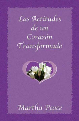 Las actitudes de un corazón transformado | Martha Peace | Publicaciones Faro de Gracia
