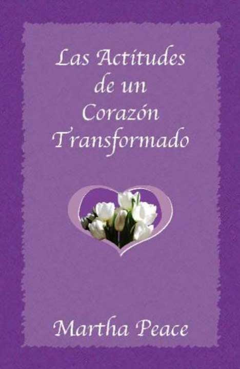 Las actitudes de un corazón transformado | Martha Peace | Publicaciones Faro de Gracia