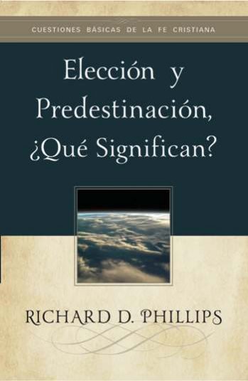 Elección y predestinación | Richard D. Phillips | Publicaciones Faro de Gracia 