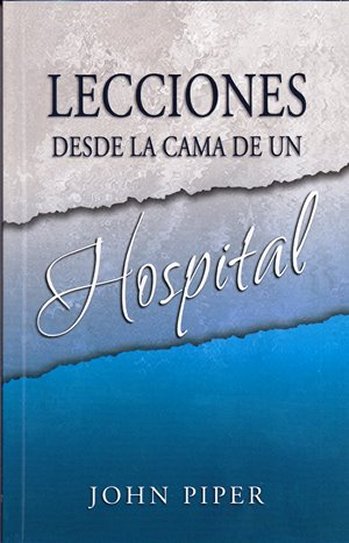 Lecciones desde la cama de un hospital | John Piper | Editorial Mundo Hispano 