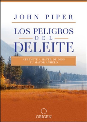 Los Peligros del deleite (nueva edición) | John Piper | Editorial Origen