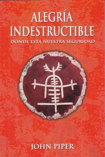 Alegría indestructible | John Piper | Publicaciones Andamio 