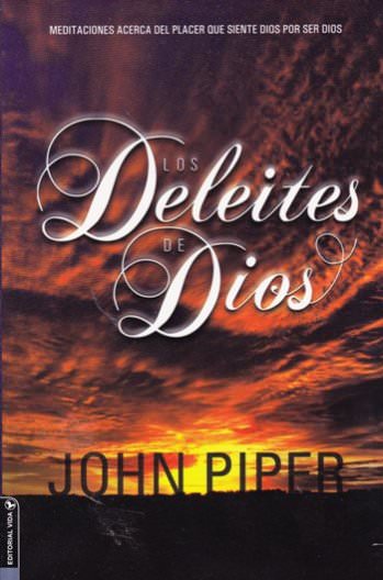 Los deleites de Dios | John Piper | Editorial Vida