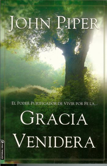 Gracia Venidera | John Piper | Editorial Vida