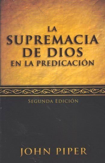 La supremacía de Dios en la predicación | John Piper | Publicaciones Faro de Gracia
