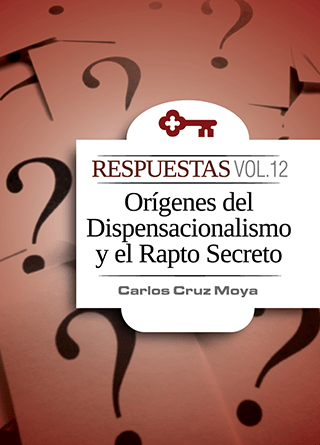 Respuestas Vol. 12 Orígenes del Dispensacionalismo y el Rapto Secreto | Carlos Cruz Moya | Clir