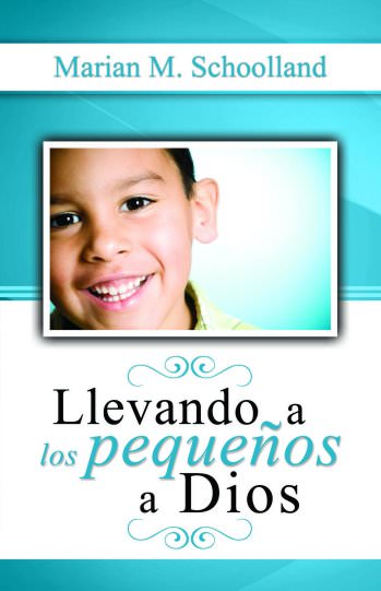 Llevando a los pequeños a Dios | Marian Schoolland | Publicaciones Faro de Gracia 