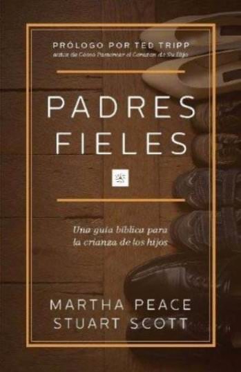 Padres fieles | Martha Peace, Stuart Scott | Publicaciones Faro de Gracia 