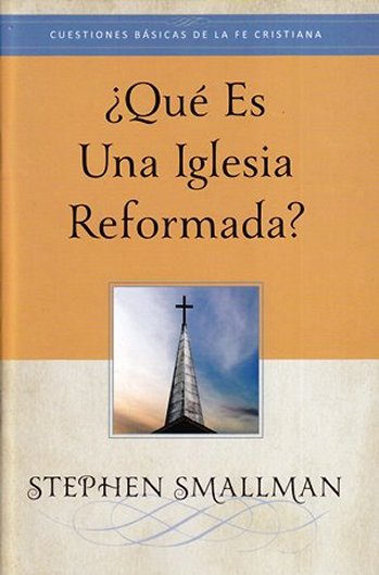 ¿Qué es una iglesia reformada? | Stephen Smallman | Publicaciones Faro de Gracia 