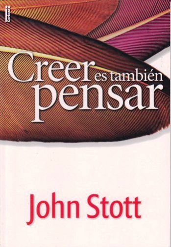 Creer es también pensar | John Stott | Ediciones Certeza 