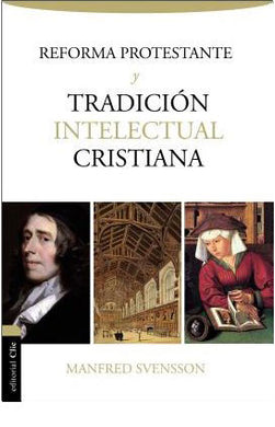 Reforma Protestante y Tradición Intelectual Cristiana | Manfred Svensson | Editorial Clie | PalabraInspirada.com
