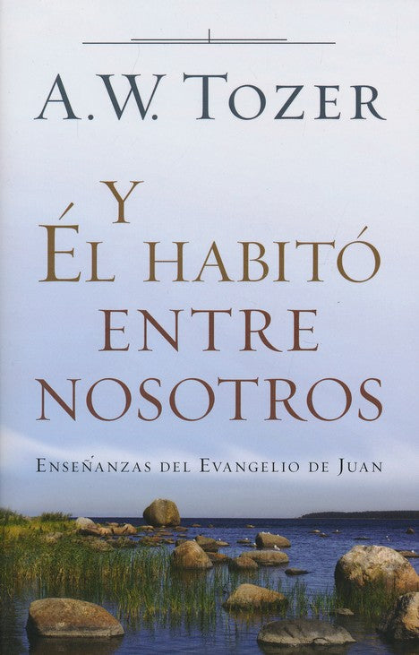 Y Él habitó entre nosotros | Aiden Wilson Tozer | Editorial Portavoz 