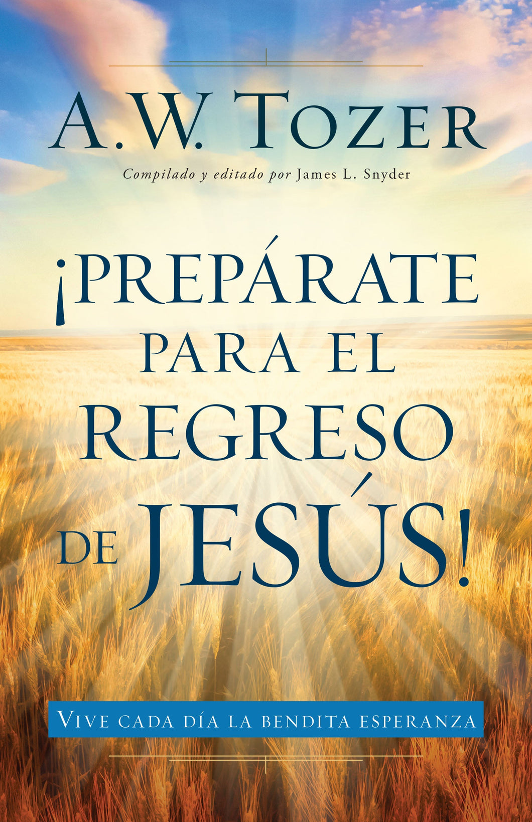 Prepárate para el regreso de Jesús | A.W. Tozer | Editorial Portavoz | PalabraInspirada.com