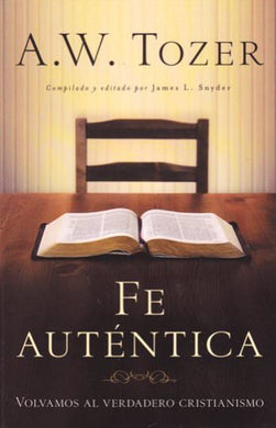 Fe auténtica | Aiden Wilson Tozer | Editorial Portavoz 
