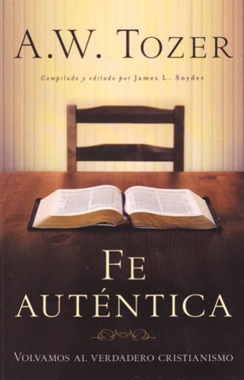 Fe auténtica | Aiden Wilson Tozer | Editorial Portavoz 