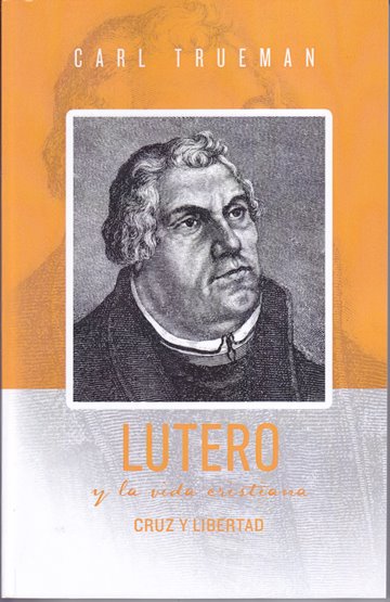Lutero y la vida cristiana | Carl Trueman | Publicaciones Faro de Gracia