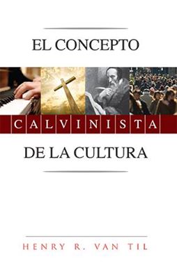 El concepto Calvinista de la Cultura | Henry R. Van Til | Editorial Clir 