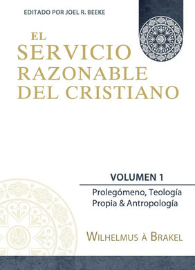 El servicio razonable del cristiano Vol. 1 | Wilhelmus A Brakel | Teología para vivir
