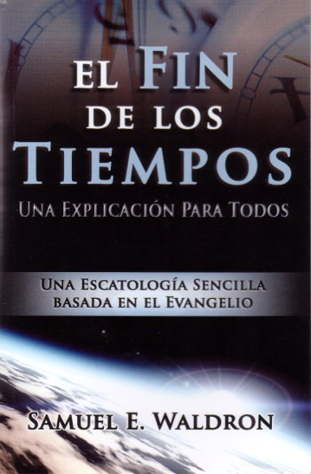 El fin de los tiempos | Samuel Waldron | Publicaciones Faro de Gracia