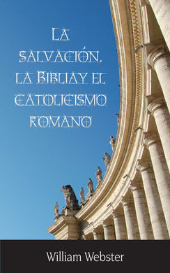 La Salvación, la Biblia y el Catolicismo Romano | William Webster | Estandarte de la verdad 