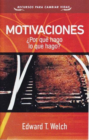 Motivaciones ¿Por qué hago lo que hago? | Edward T Welch | Publicaciones Faro de Gracia