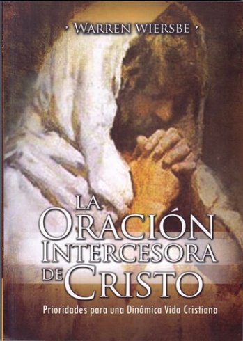La Oración Intercesora de Cristo | Warren Wiersbe |Ediciones Berea