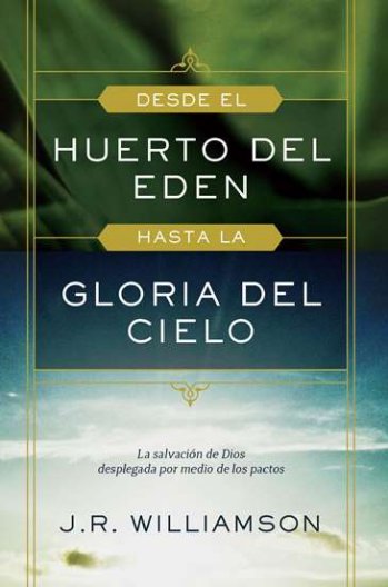 Desde el Huerto de Edén hasta la Gloria del cielo | J.R. Williamson | Publicaciones Faro de Gracia 