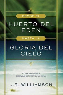 Desde el Huerto de Edén hasta la Gloria del cielo | J.R. Williamson | Publicaciones Faro de Gracia 