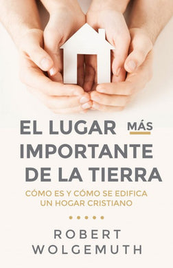 El lugar más importante de la tierra | Robert Wolgemuth | Editorial Portavoz
