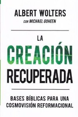La creación recuperada | Albert Wolters | Poiema Publicaciones