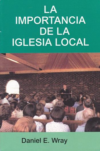 La importancia de la Iglesia local | Daniel E. Wray | Publicaciones Aquila
